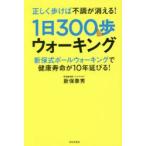 正しく歩けば不調が消える!1日300歩ウォーキング 新保式ボールウォーキングで健康寿命が10年延びる!