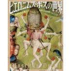 ヒエロニムス・ボスの世界 大まじめな風景のおかしな楽園へようこそ