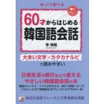 60才からはじめる韓国語会話 ゆっくり学べる 大きい文字×カタカナルビで読みやすい 日常生活や旅行などで使えるやさしい韓国語会話の本