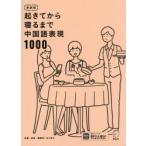起きてから寝るまで中国語表現1000 1日の「体の動き」「心のつぶやき」を全部中国語で言って会話力アップ!