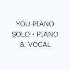 YOU PIANO SOLO・PIANO ＆ VOCAL