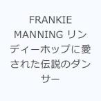 FRANKIE MANNING リンディーホップに愛された伝説のダンサー