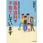 あの日からもずっと、福島・渡利で子育てしています