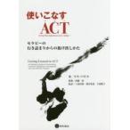 使いこなすACT〈アクセプタンス＆コミットメント・セラピー〉 セラピーの行き詰まりからの抜け出しかた