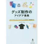 グッズ制作のアイデア事典 オリジナルにもノベルティにも役立つ厳選162