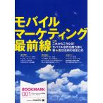 モバイル・マーケティング最前線 これからこうなる!モバイル世界を勝ち抜く新★成功法則の総まとめ