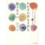 わが子の声なき声を聴きなさい “いい子の反乱”を止める名カウンセラー50の知恵