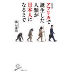 アフリカで誕生した人類が日本人になるまで