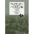 アレグザンダー・ハミルトン伝 アメリカを近代国家につくり上げた天才政治家 中