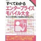 すべてわかるエンタープライズモバイル大全 モバイルを活用して生産性と効率を上げる