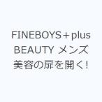 FINEBOYS＋plus BEAUTY メンズ美容の扉を開く!