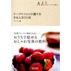 テーブルフォトの撮り方きほんBOOK 料理、雑貨、花をステキに撮る。