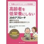 高齢者を低栄養にしない20のアプローチ MNA〈簡易栄養状態評価表〉で早期発見 70歳以上の5人に1人が低栄養! 事例でわかる基本と疾患別の対応ポイント