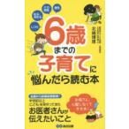 6歳までの子育てに悩んだら読む本 しつけ 叱る・ほめる ケガ・病気 個性