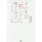 子どもは「悪い子」に育てなさい 天才児が育つ7つの習慣