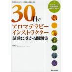 30日でアロマテラピーインストラクター試験に受かる問題集 一次＆二次試験範囲を完全マスター