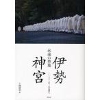 永遠の聖地伊勢神宮 二〇一三年、式年遷宮へ