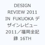 DESIGN REVIEW 2011 IN FUKUOKA デザインレビュー2011／福岡全記録 16TH