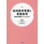 超高齢者看護と看護倫理 倫理的課題をとらえなおす