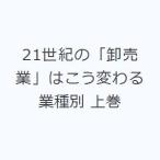21世紀の「卸売業」はこう変わる 業種別 上巻