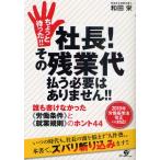 ちょっと待った!!社長!その残業代払う必要はありません!! 誰も書けなかった《労働条件》と《就業規則》のホント44 2010年労働基準法改正にも対応!!