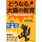 どうなる!大阪の教育 橋下・教育基本条例案を考える