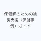 保健師のための被災支援〈保健事例〉ガイド