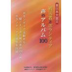 東日本大震災被災者とボランティア声のアルバム100 ボランティア活動から聞こえてきた被災者の100の声とボランティアの感想を収録
