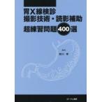 胃X線検診撮影技術・読影補助超練習問題400選
