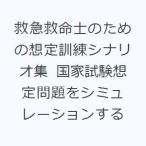 救急救命士のための想定訓練シナリオ集 国家試験想定問題をシミュレーションする