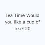 Tea Time Would you like a cup of tea? 20