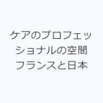 ケアのプロフェッショナルの空間 フランスと日本