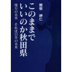このままでいいのか秋田県 地方の未来それは日本の未来