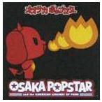 オオサカ・ポップスター / オオサカ・ポップスター ＆ ジ・アメリカン・レジェンド・オブ・パンク [CD]