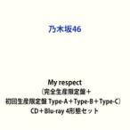 ショッピングソニー 【特典付】乃木坂46 / My respect（完全生産限定盤＋初回生産限定盤 Type-A＋Type-B＋Type-C） (初回仕様) [CD＋Blu-ray 4形態セット]