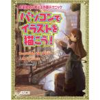 パソコンでイラストを描こう! 先輩絵師が教える作画テクニック illustStudio／SAI／Pixia…人気ソフトに対応