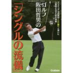 ゴルフ阪田哲男の「シングルの流儀」 アマチュア公式競技100勝へと導いた上級者になるための神髄