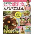 みきママのスーパー離乳食＆パパごはん 子ども＆パパ大満足のレシピ集 魔法ワザを出しきりました!