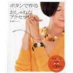 ボタンで作るおしゃれなアクセサリー 見慣れたボタンが流行のアクセサリーに大変身!