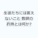 生徒たちには言えないこと 教師の矜持とは何か?
