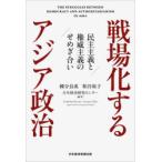 戦場化するアジア政治 民主主義と権威主義のせめぎ合い