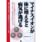 マイナスイオンが体に増えると病気が逃げる 3000億個のマイナスイオンが傷つき弱った細胞を活性させる! 臨床で効果を実証した高田蒔博士のマイナスイオン療法