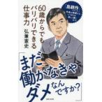 「まだ働かなきゃダメなんですか?」60歳からでもバリバリできる仕事力