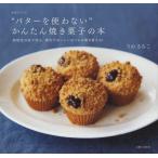 “バターを使わない”かんたん焼き菓子の本 植物性の油で作る、素朴でおいしいおうちの焼き菓子48