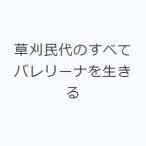 草刈民代のすべて バレリーナを生きる