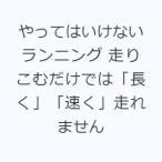 やってはいけないランニング 走りこむだけでは「長く」「速く」走れません