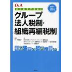 Q＆Aここまでできる!グループ法人税制・組織再編税制 課税の仕組みと活用事例