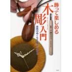 飾って楽しめる木彫入門 自然のぬくもり暮らしの中に