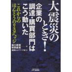 大震災のとき!企業の調達・購買部門はこう動いた これからのほんとうのリスクヘッジ