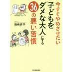 今すぐやめさせたい子どもを「ダメな大人」にする36の悪い習慣